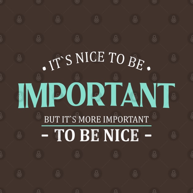 It is nice to be important but it is more important to be nice | Nice Person by FlyingWhale369