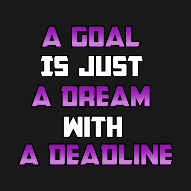 A Goal is just A Dream with a Deadline. From Black Hoodies Motiv by Base Complexiti