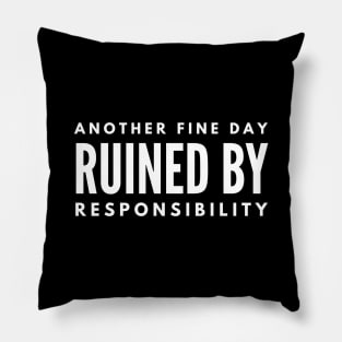 Another Fine Day Ruined By Responsibility - Funny Sayings Pillow