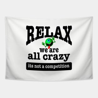 Relax we are all crazy not a competition funny Tapestry