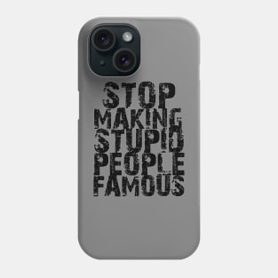 Stop Making Stupid People Famous Phone Case