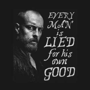 Black Sails --- Every man is lied for his own good T-Shirt