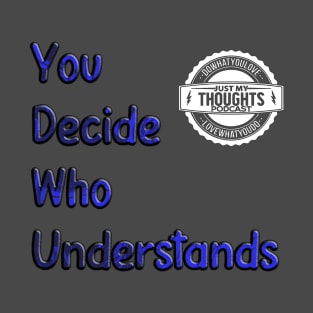 You Decide Who Understands T-Shirt