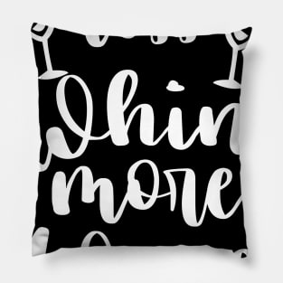 Less Whine More Whine -  Wine Lover Tshirt Pillow