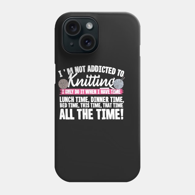 I'm Not Addicted To Knitting! Phone Case by thingsandthings