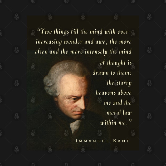 Immanuel Kant  portrait and quote: Two things fill the mind with ever-increasing wonder and awe, the more often and the more intensely the mind of thought is drawn to them: the starry heavens above me and the moral law within me. by artbleed