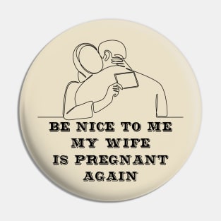 Be nice to me my wife is pregnant again Pin