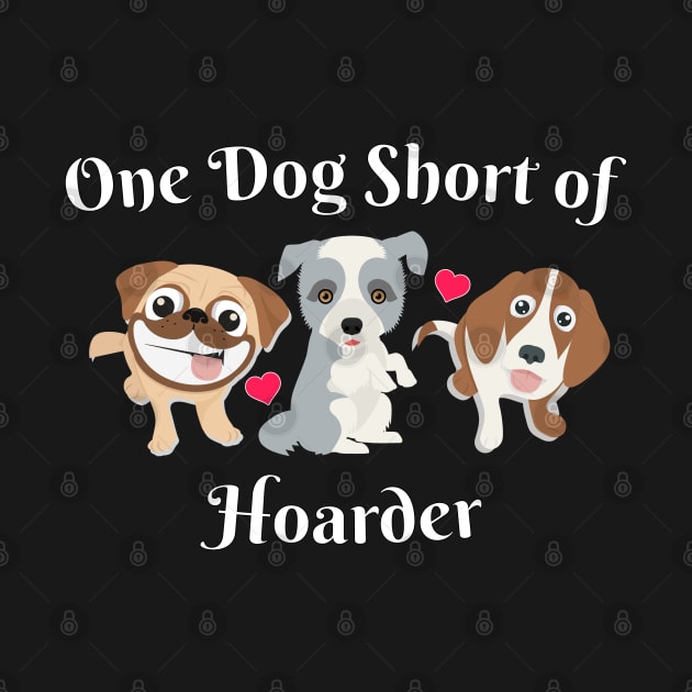 Dog Lover One Dog Short of Hoarder Funny by Rosemarie Guieb Designs