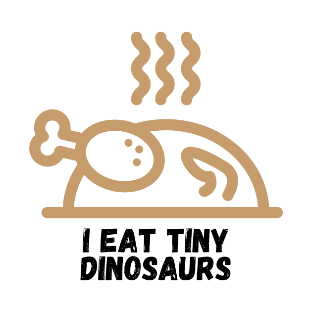 I Eat Tiny Dinosaurs Funny Cooking Gift for Cooks Who Like to Prepare and Eat Chicken by nathalieaynie