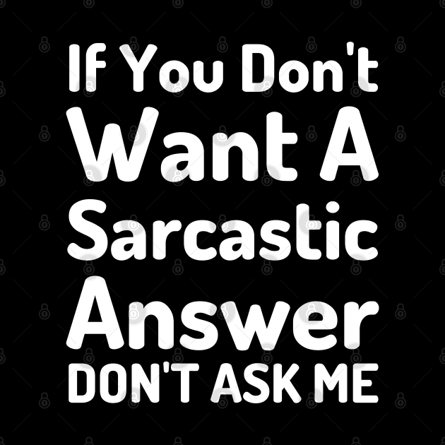 If You Don't Want A Sarcastic Answer Don't Ask Me-Sarcastic Saying by HobbyAndArt