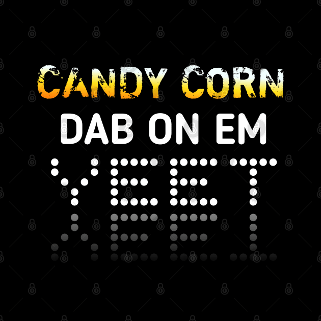 Candy Corn Dab On Em Yeet by MaystarUniverse