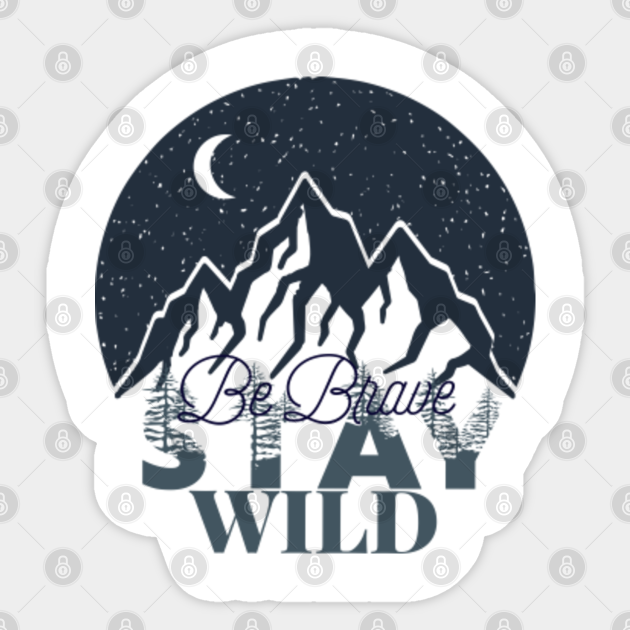 Be Brave Stay Wild Wilderness Nature Hiking Outdoors - Be Stay Wild | TeePublic