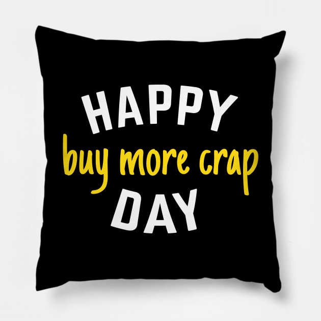 Happy Buy More Crap Day Pillow by DnlDesigns