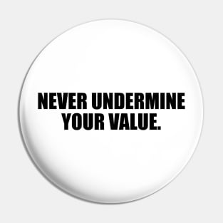 Never undermine your value Pin