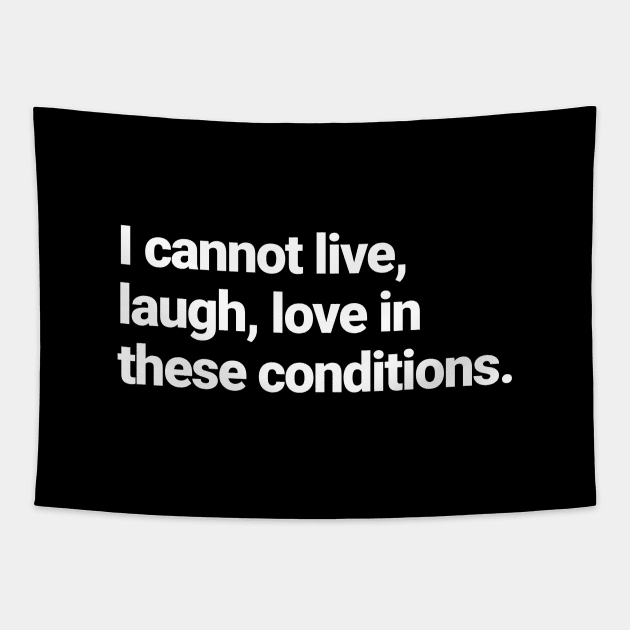 I cannot live, laugh, love in these conditions. Tapestry by BodinStreet