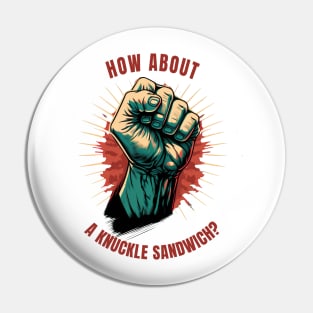 How about a knuckle sandwich? Pin