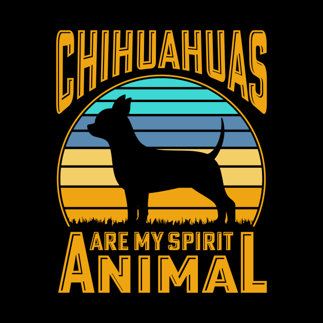 Chihuahuas are my spirit animal by Merch Design