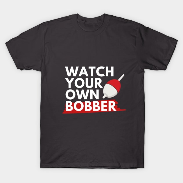 Watch Your Own Bobber T-Shirt