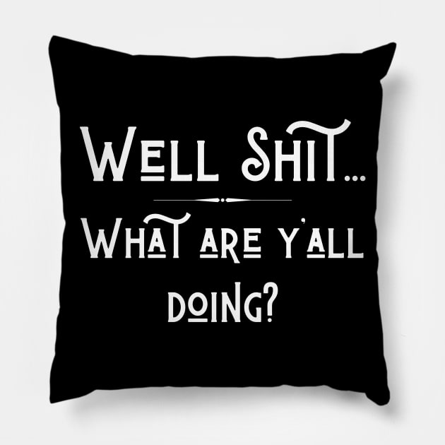 Well Shit What are Y'all Doing Funny Shirt Sweatshirt Mask iPhone Pillow by MalibuSun