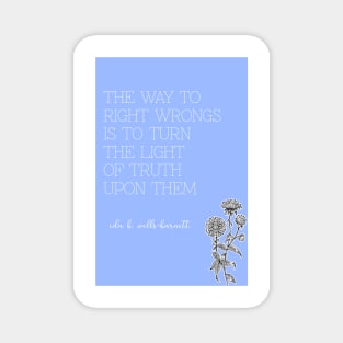 Ida B. Wells-Barnett quote: "The way to right wrongs is to turn the light of truth upon them" Magnet