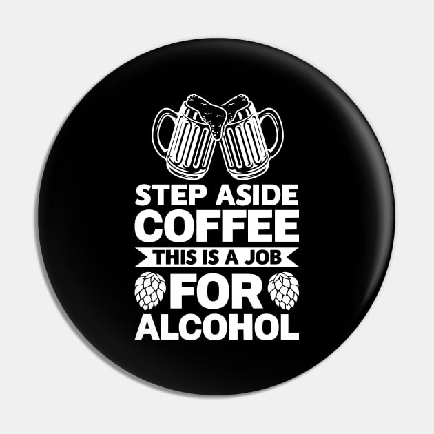 Step aside coffee this is a job for alcohol - Funny Hilarious Meme Satire Simple Black and White Beer Lover Gifts Presents Quotes Sayings Pin by Arish Van Designs