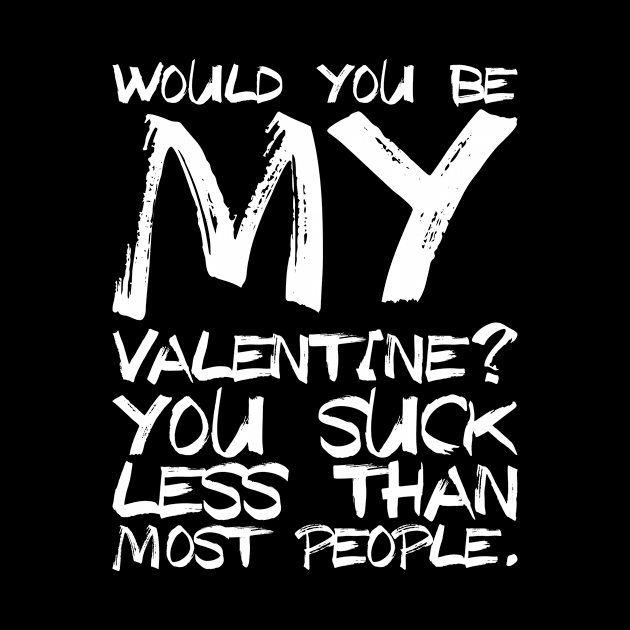 Would You Be My Valentine? You suck less then most people. by biNutz