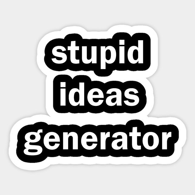 Stupid Ideas Generator Generator Sticker Teepublic Au