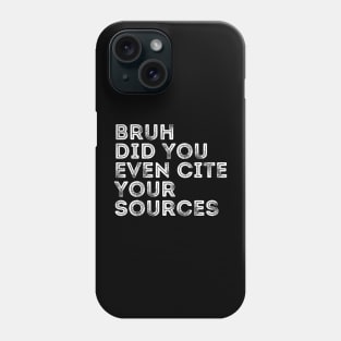 Bruh Did You Even Cite Your Sources Phone Case