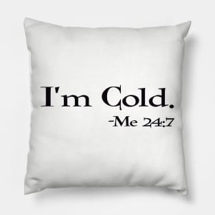 I’m cold -me 24:7 Pillow