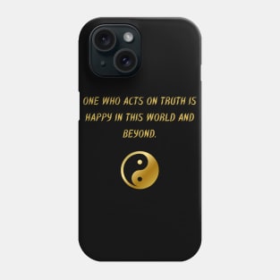 One Who Acts On Truth Is Happy In This World And Beyond. Phone Case