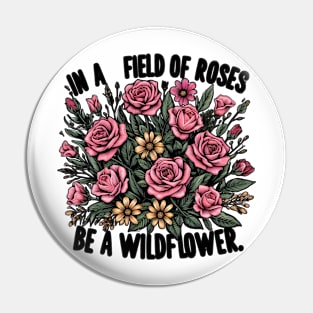 IN A FIELD OF ROSES BE A WILDFLOWER - FLOWER INSPIRATIONAL QUOTES Pin