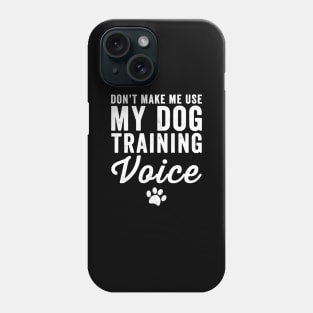 Don't make me use my dog training voice Phone Case