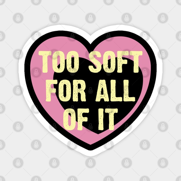 Too Soft Of All Of It Magnet by Emma