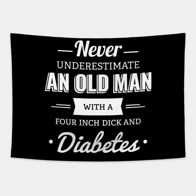 Never Underestimate An Old Man With A Four Inch Dick And Diabetes Tapestry by garbagetshirts