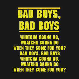 Bad Boys Bad Boys whatcha gonna do T-Shirt