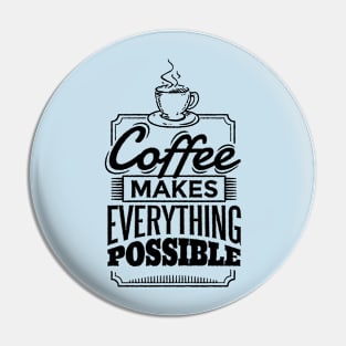 Coffee Makes Every Thing Possible Pin