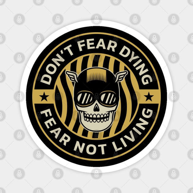 Don't Fear Dying, Fear Not Living Magnet by Sergeinker