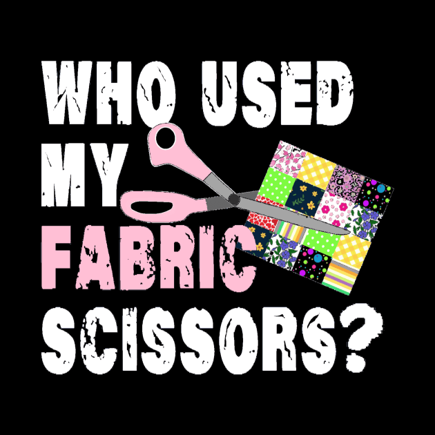 Funny Quilting Sewing; Who Used My Fabric Scissors?! by curlygirztees1