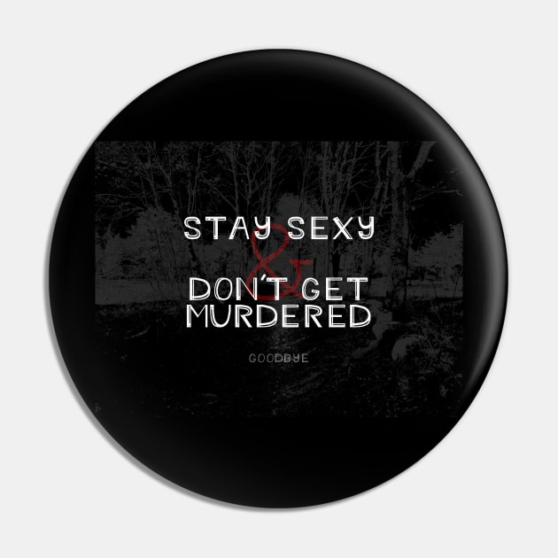 Stay Sexy and Don't Get Murdered Pin by ejkreutzer