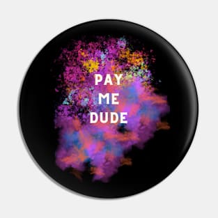 Pay me dude Pin