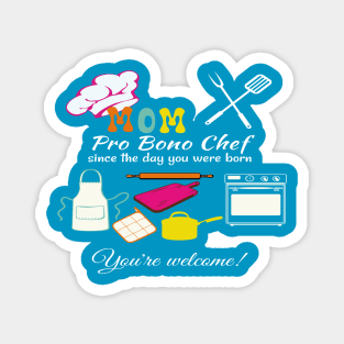 Pro Bono Mom Chef Since The Day You Were Born, You're Welcome! Magnet