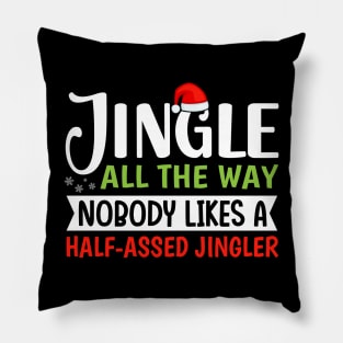 Jingle All the Way Nobody Likes a Half Assed Jingler Pillow