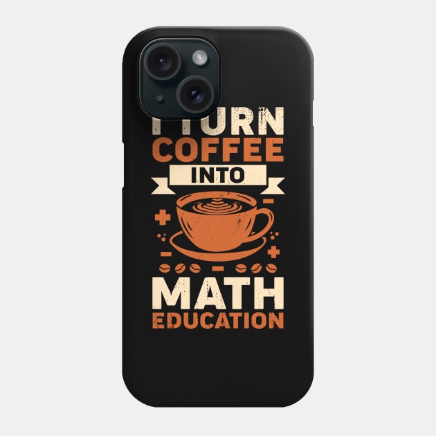 I Turn Coffee Into Math Education Teacher Gift Phone Case by Dolde08