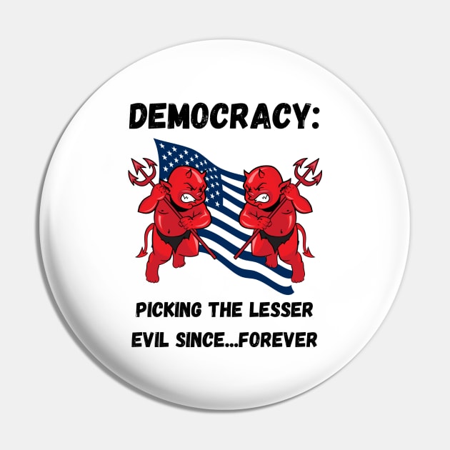 Democracy: Picking the lesser evil since...forever Pin by JAN2Goods