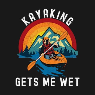 Kayaking Gets Me Wet T-Shirt