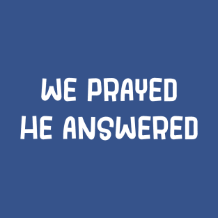 We Prayed He Answered T-Shirt