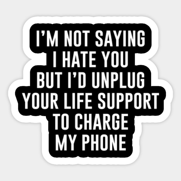I M Not Saying I Hate You Funny Quote Funny Sarcastic Quote
