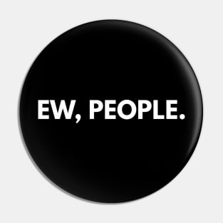 Ew, People - Funny Sayings Pin