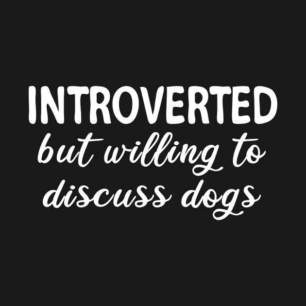 Introverted But Willing To Discuss Dogs Funny Dog Rescue - Introverted But Willing To Discuss Dogs - T-Shirt