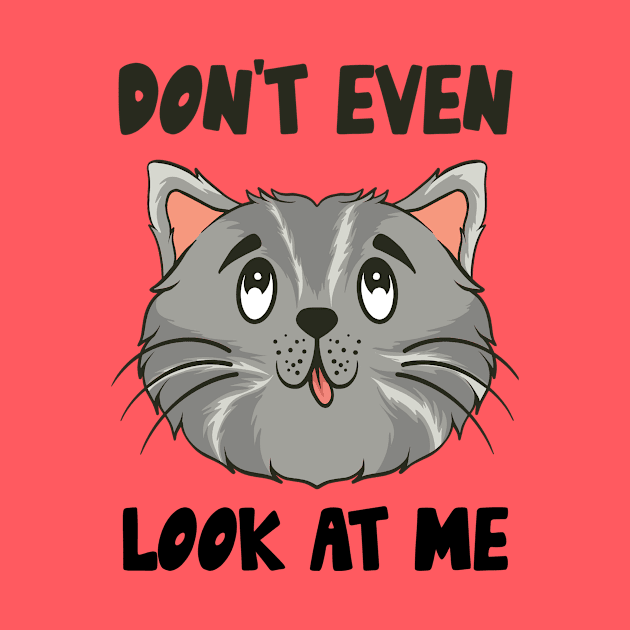 Don't Even Look At Me Cute Cat Gift by Teewyld